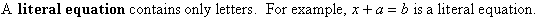 A literal equation contains only letters. For example, x + a = b is a literal equation.