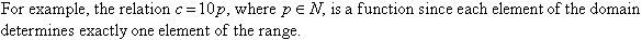 For example, the relation c = 10p, where p is an element of N, is a function since each element of the domain determines exactly one element of the range.