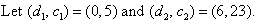 Let (d1,c1) = (0,5) and (d2,c2) = (6,23).