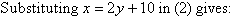 Substituting x = 2y + 10 in (2) gives:
