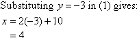 Substituting y = -3 in (1) gives x = 2(-3) + 10 = 4
