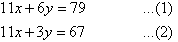 11x + 6y = 79 ...(1) and 11x + 3y = 67 ...(2)