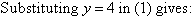 Substituting y = 4 in (1) gives: