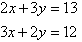2x + 3y = 13     and     3x + 2y = 12