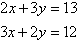 2x + 3y = 13 and 3x + 2y = 12