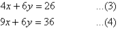 4x + 6y = 26   ...(3)     and     9x + 6y = 36   ...(4)