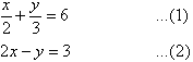 x / 2 + y / 3 = 6   ...(1)     and     2x - y = 3   ...(2)