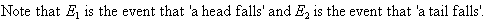 Note that E1 is the event that 'a head falls' and E2 is the event that 'a tail falls'.