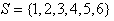 S = {1, 2, 3, 4, 5, 6}