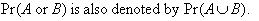 Pr(A or B) is also denoted by Pr(A U B).