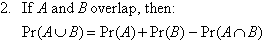 2.  If A and B overlap, then Pr(A U B) = Pr(A) + Pr(B) - Pr(A intersection B)