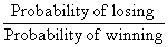 Probability of losing / Probability of winning