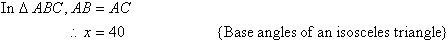 In triangle ABC, AB = AC so x = 40   {Base angles of an isosceles triangle}