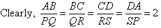 Clearly, AB/PQ = BC/QR = CD/RS = DA/SP = 2