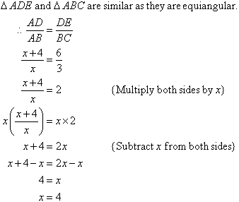 Triangle ADE and triangle ABC are similar as they are equiangular.  Therefore, AD / AB = DE / BC so (x + 4) / x = 6 / 3.  Solving for x, we find x = 4.