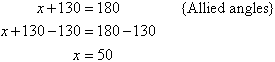 x + 130 = 180     {Allied angles}.  So, x = 50.