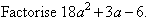 Factorise (factorize) 18a^2 + 3a - 6.
