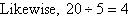 Likewise, 20  5 = 4