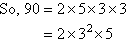 So 90 expressed as the product of prime factors is 2  3 squared  5.