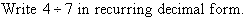 Write 4  7 in recurring decimal form.