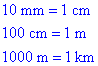 10 mm = 1 cm, 100 cm = 1 m, 1000 m = 1 km