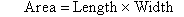 Area is equal to length times width